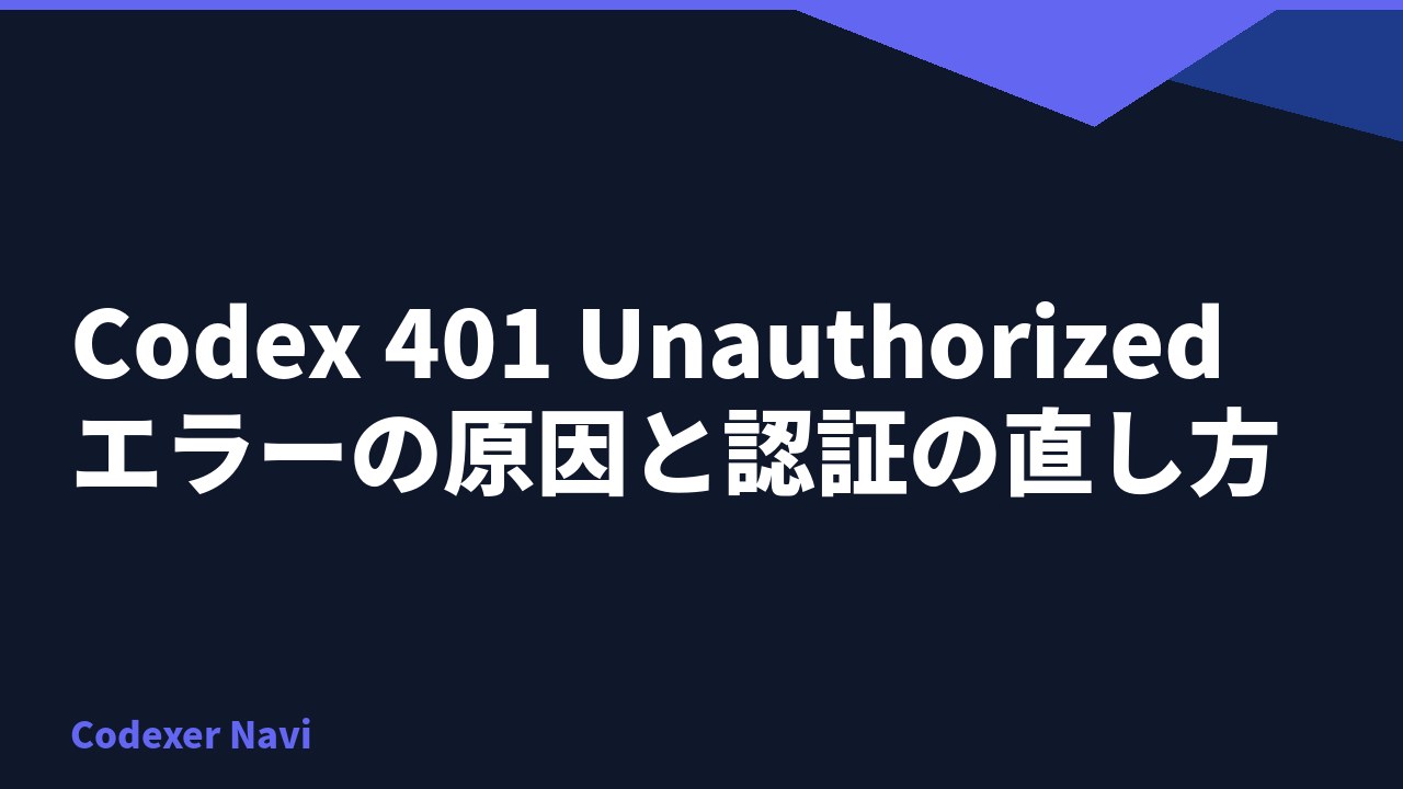 Codex 401 Unauthorized エラーの原因と認証の直し方