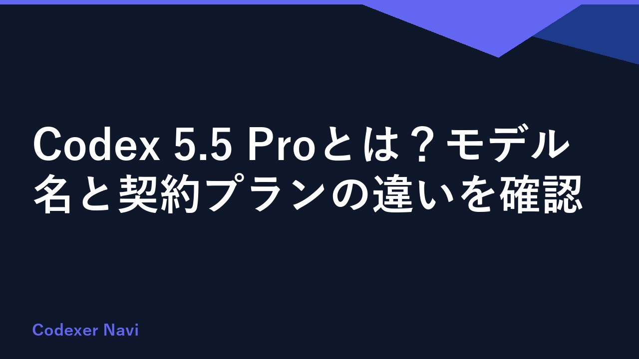 Codex 5.5 Proとは？モデル名と契約プランの違いを確認