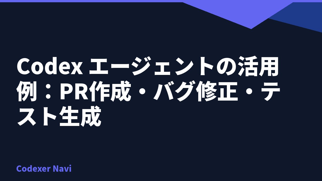 Codex エージェントの活用例：PR作成・バグ修正・テスト生成