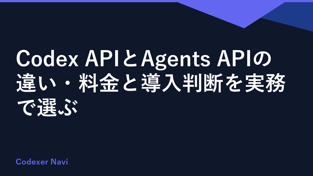 Codex APIとAgents APIの違い・料金と導入判断を実務で選ぶ