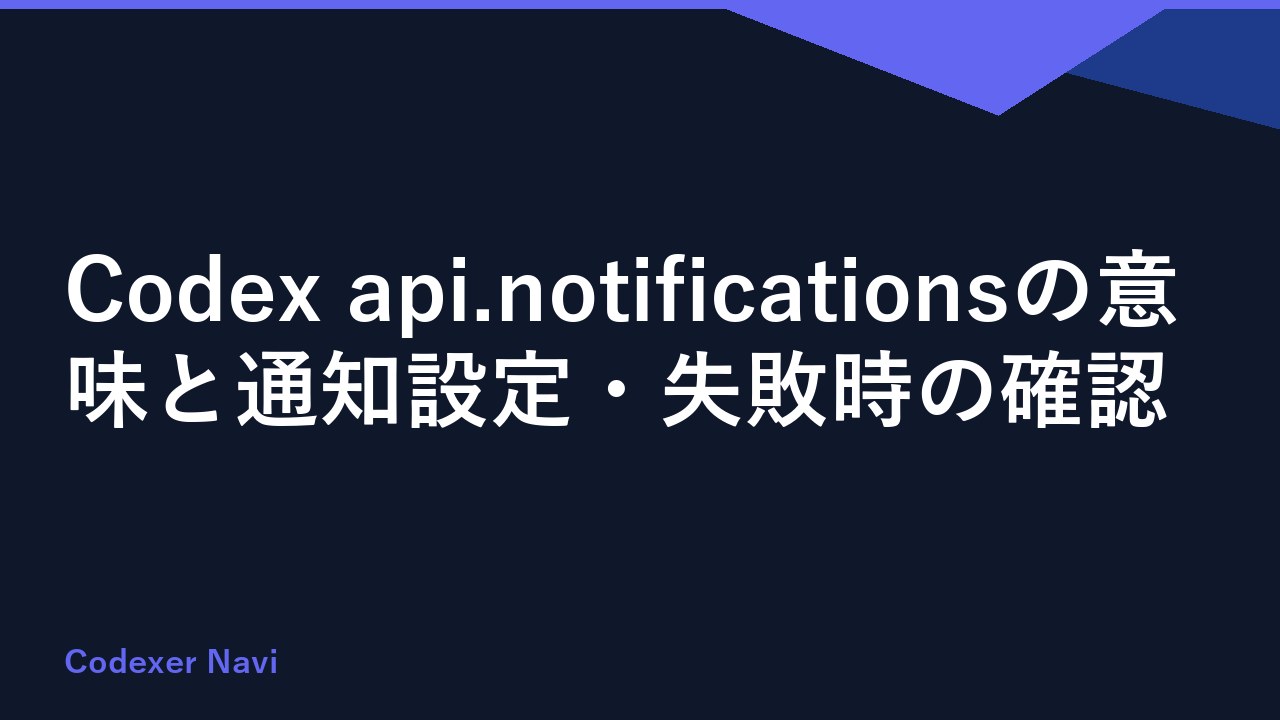 Codex api.notificationsの意味と通知設定・失敗時の確認