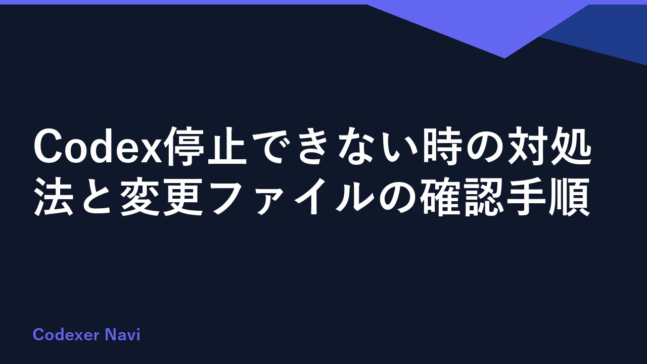 Codex停止できない時の対処法と変更ファイルの確認手順