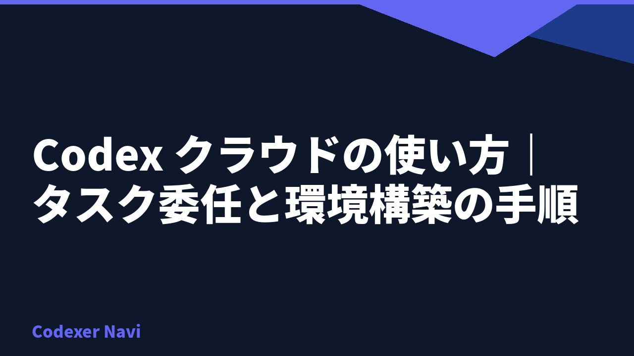 Codex クラウドの使い方｜タスク委任と環境構築の手順