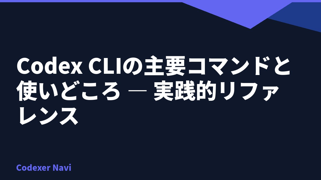 Codex CLIの主要コマンドと使いどころ — 実践的リファレンス