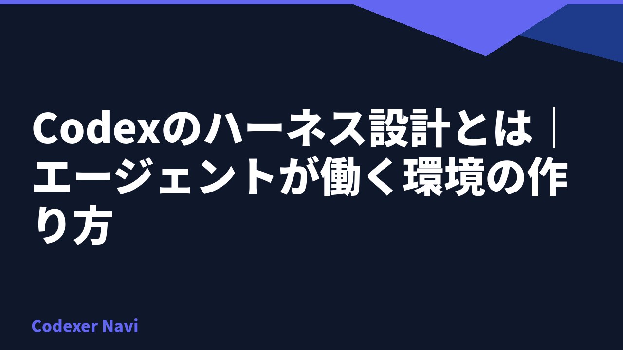 Codexのハーネス設計とは｜エージェントが働く環境の作り方
