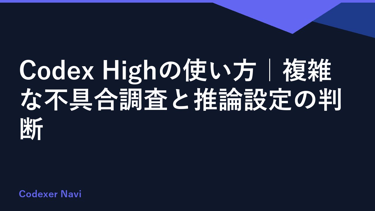 Codex Highの使い方｜複雑な不具合調査と推論設定の判断