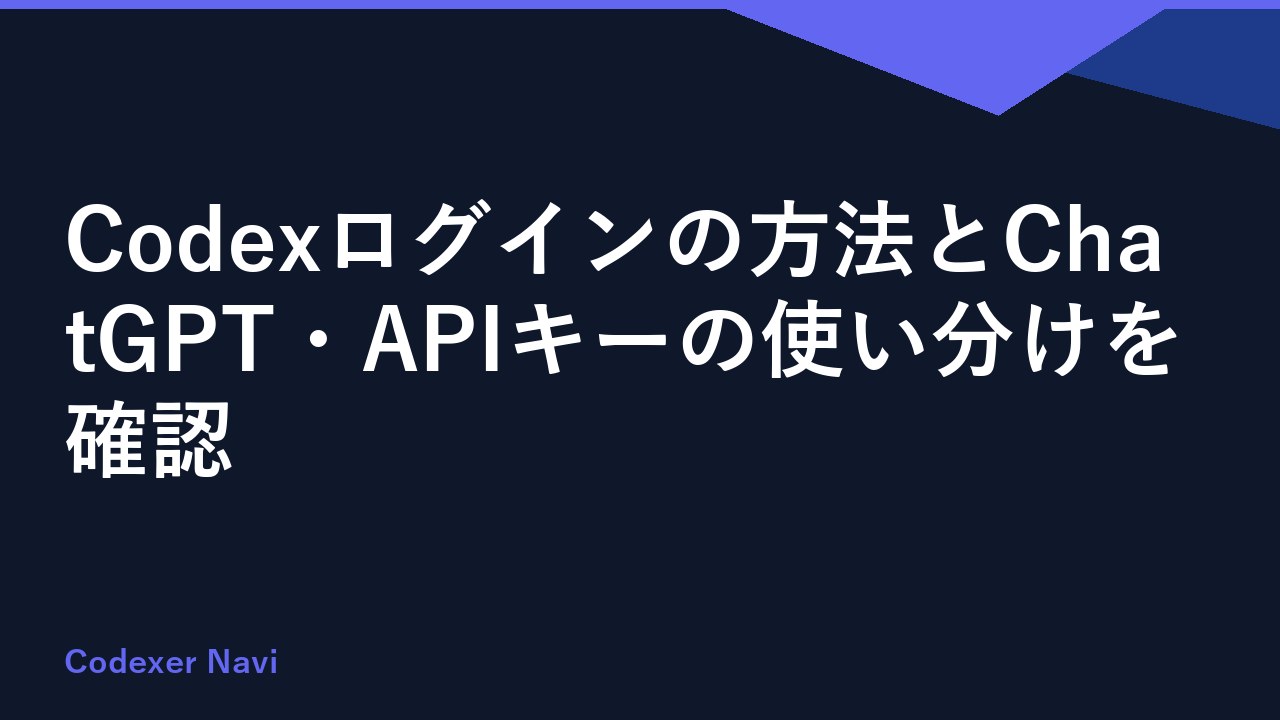 Codexログインの方法とChatGPT・APIキーの使い分けを確認