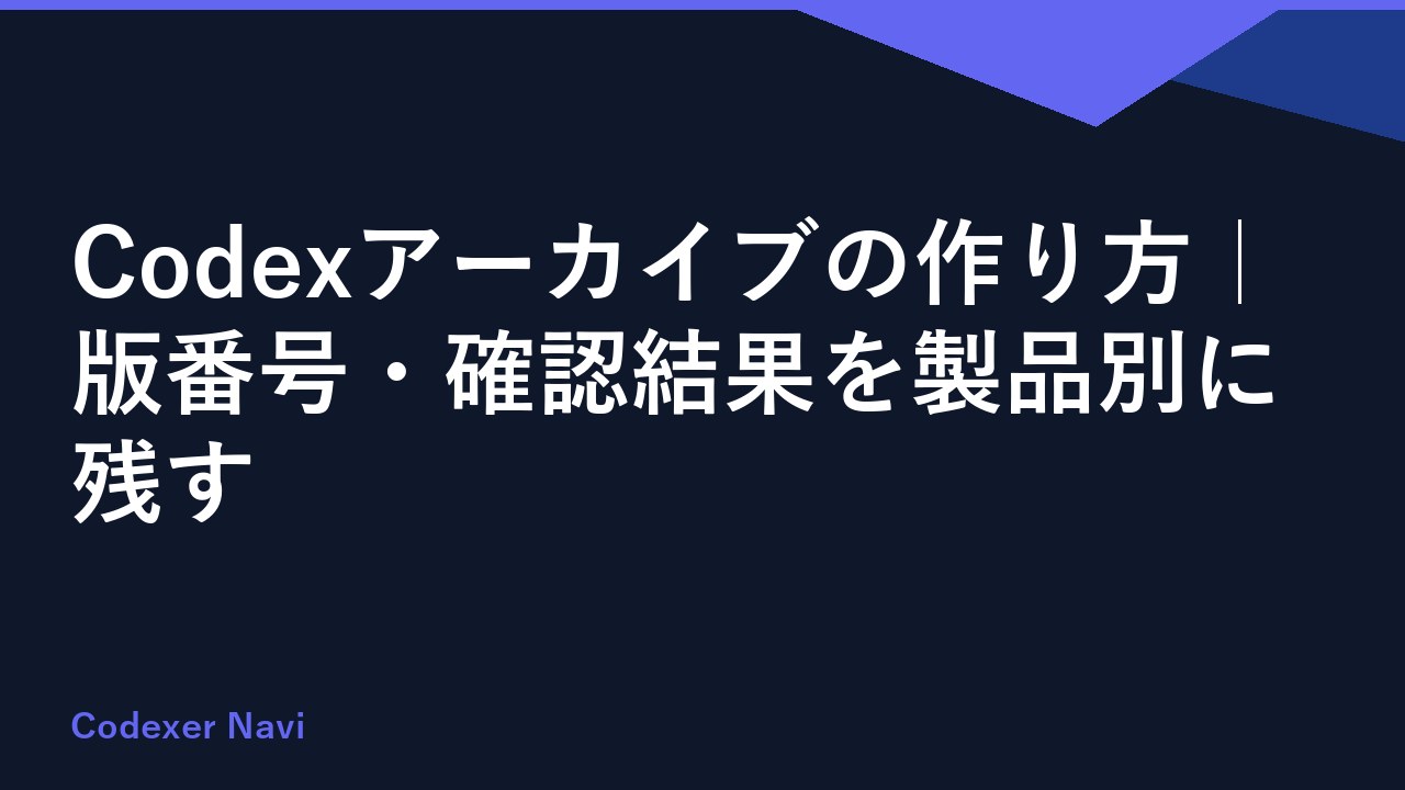 Codexアーカイブの作り方｜版番号・確認結果を製品別に残す