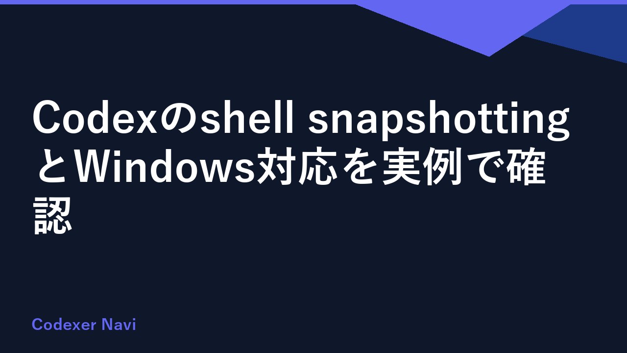 Codexのshell snapshottingとWindows対応を実例で確認