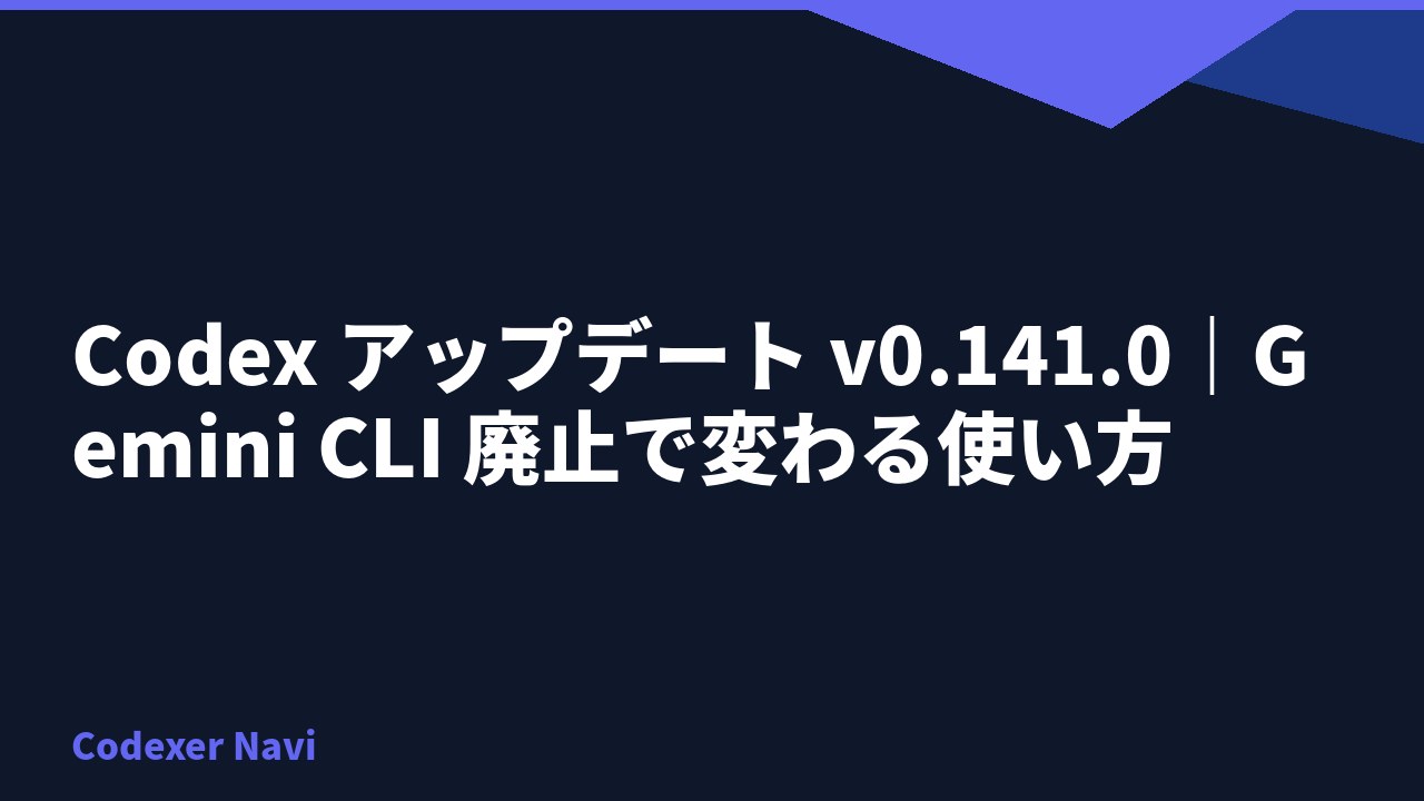Codex アップデート v0.141.0｜Gemini CLI 廃止で変わる使い方