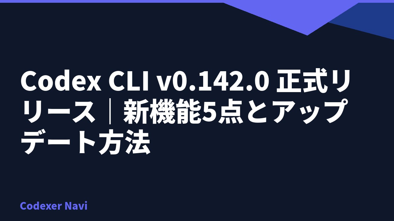 Codex CLI v0.142.0 正式リリース｜新機能5点とアップデート方法