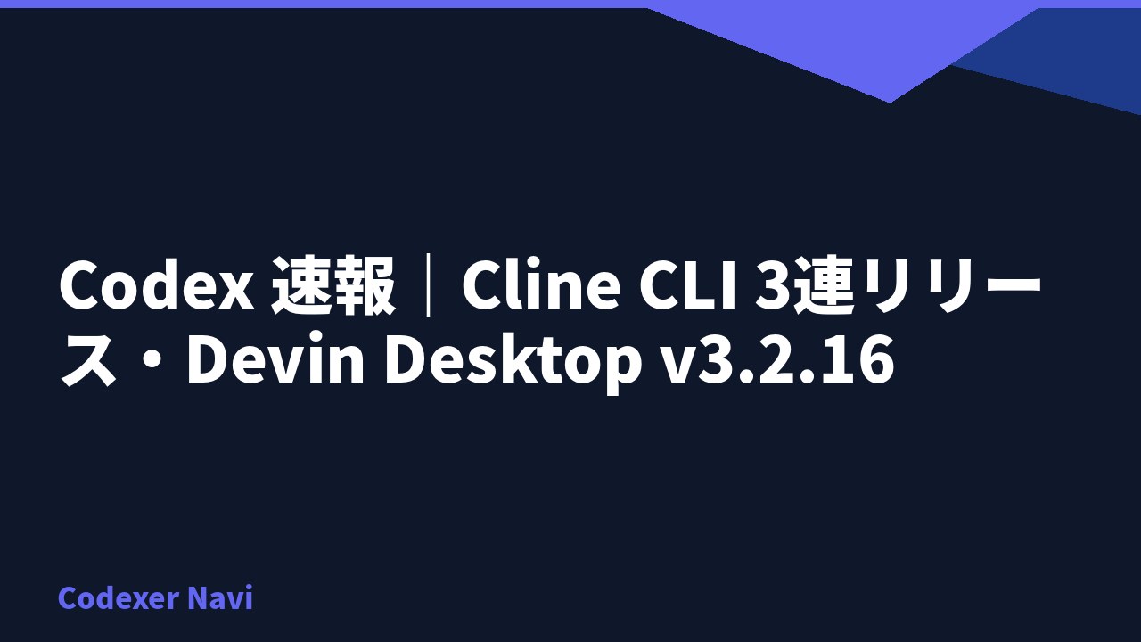 Codex 速報｜Cline CLI 3連リリース・Devin Desktop v3.2.16