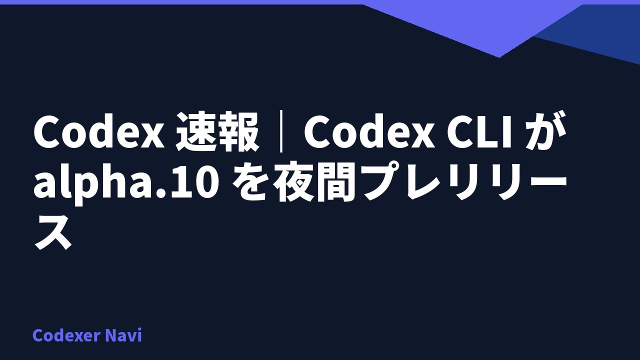 Codex 速報｜Codex CLI が alpha.10 を夜間プレリリース
