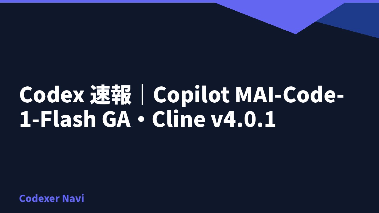 Codex 速報｜Copilot MAI-Code-1-Flash GA・Cline v4.0.1