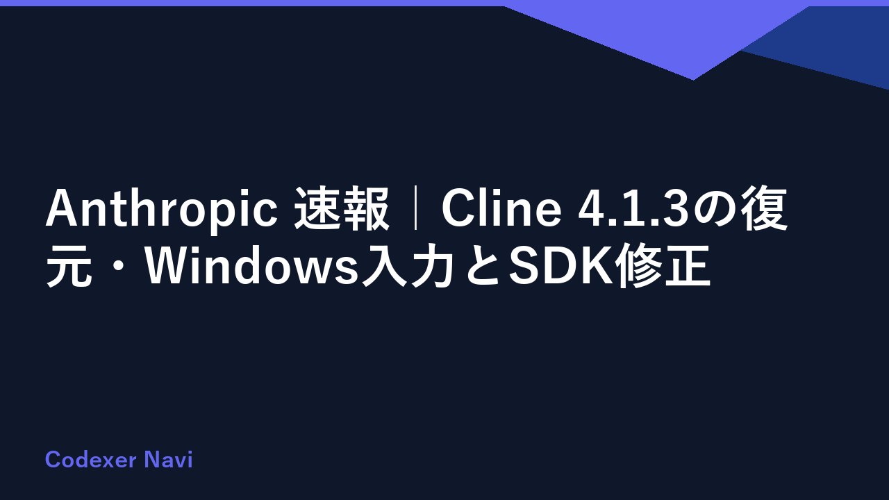 Anthropic 速報｜Cline 4.1.3の復元・Windows入力とSDK修正