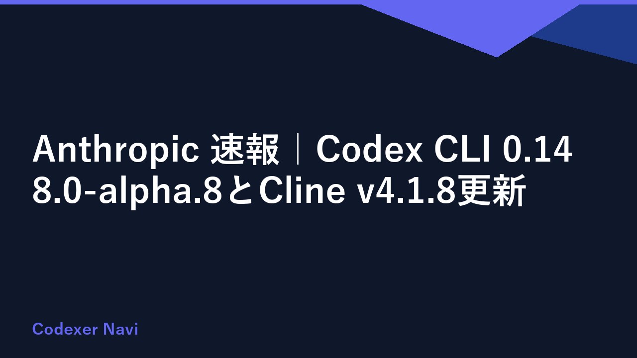 Anthropic 速報｜Codex CLI 0.148.0-alpha.8とCline v4.1.8更新