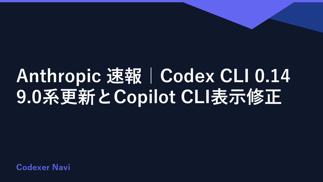 Anthropic 速報｜Codex CLI 0.149.0系更新とCopilot CLI表示修正