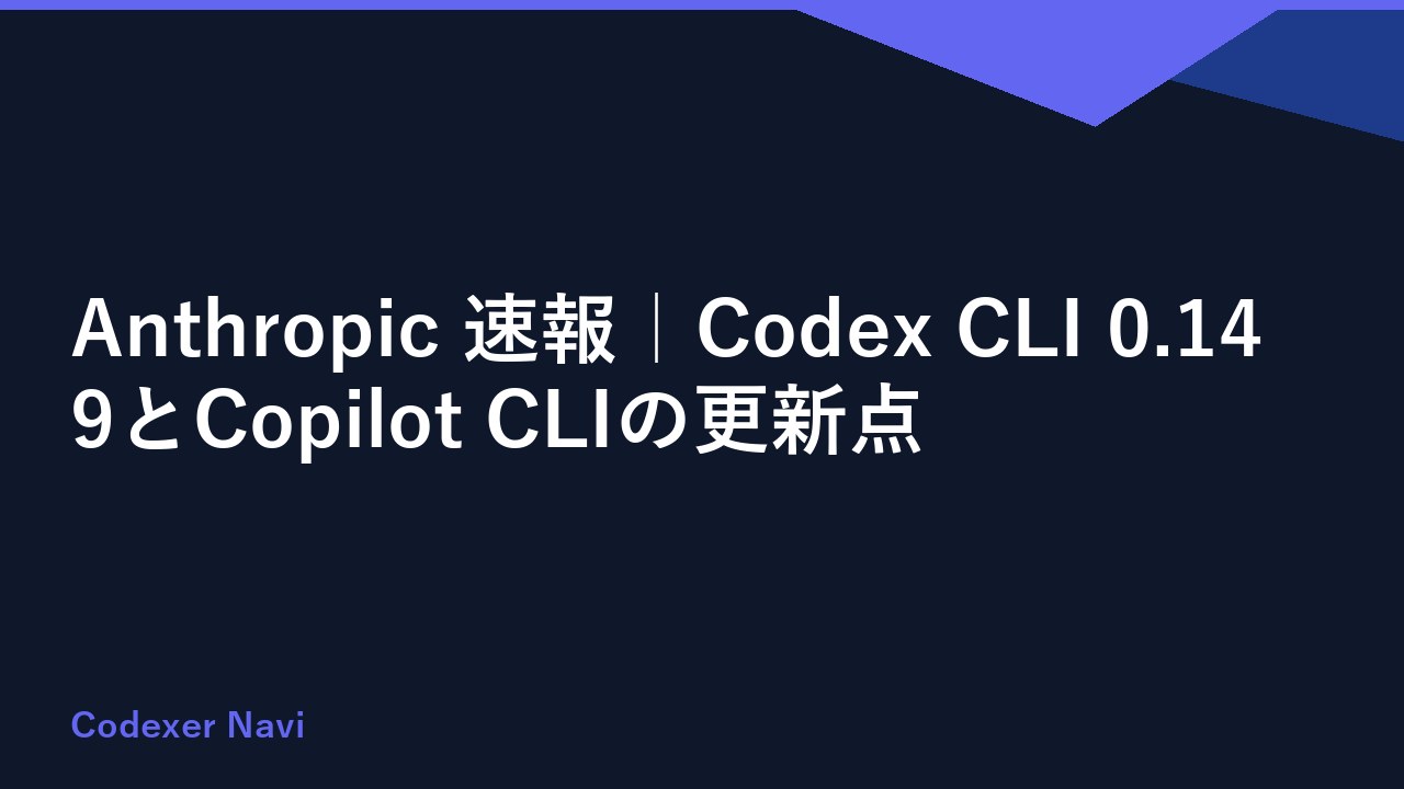 Anthropic 速報｜Codex CLI 0.149とCopilot CLIの更新点