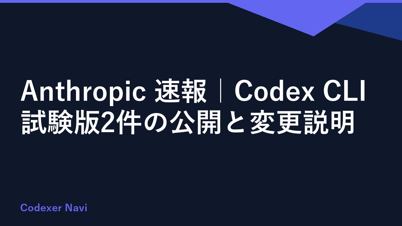 Anthropic 速報｜Codex CLI試験版2件の公開と変更説明