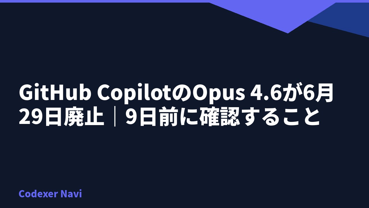 GitHub CopilotのOpus 4.6が6月29日廃止｜9日前に確認すること