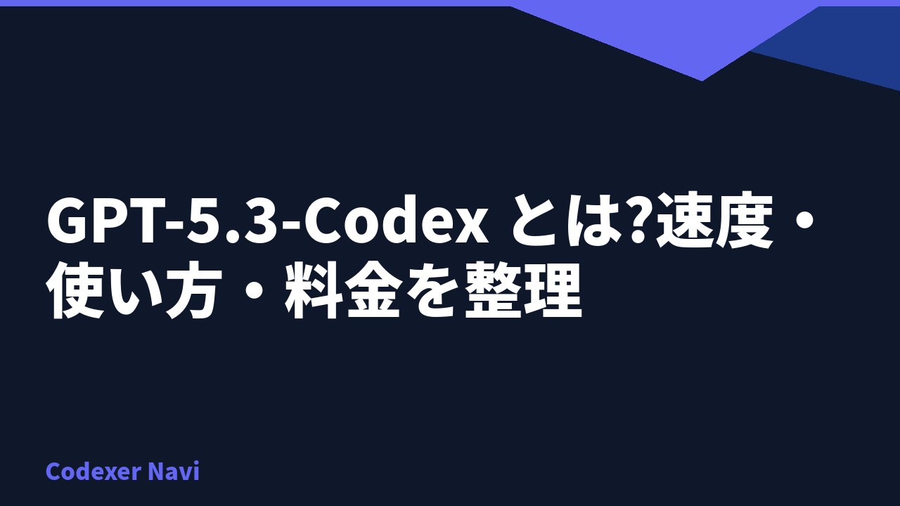 GPT-5.3-Codex とは?速度・使い方・料金を整理